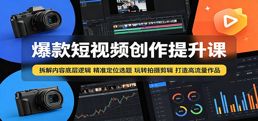 爆款短视频创作提升课：拆解内容底层逻辑，精准定位选题玩转拍摄剪辑打造高流量作品-资源宝库
