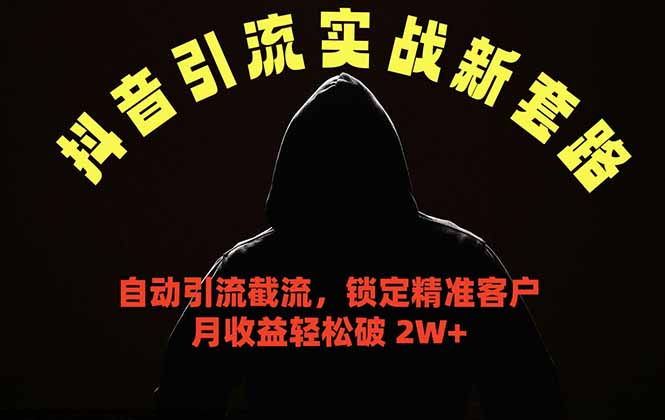 抖音引流实战新套路，挂机自动引流截流精准锁定客户，月收益破 2W+-资源宝库