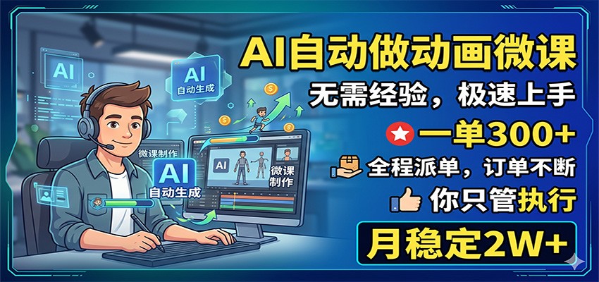 AI自动做动画微课，一单300+，全程派单，你只管执行，月稳定2W+-资源宝库
