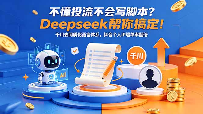 不懂投流不会写脚本？Deepseek帮你搞定！千川去同质化语言体系，抖音个人IP爆单率翻倍-资源宝库