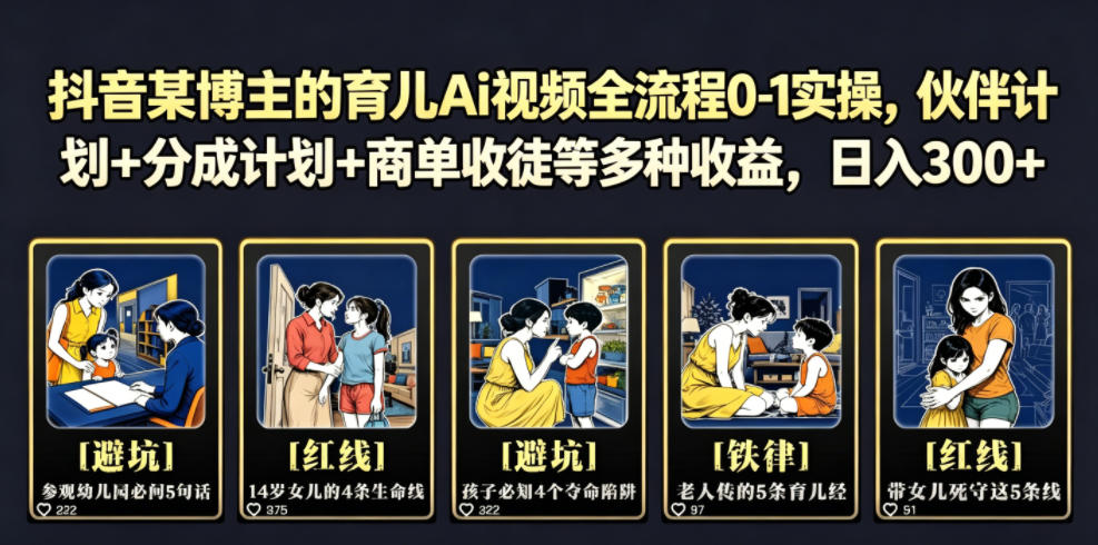 抖音某博主的育儿Ai视频全流程0-1实操，伙伴计划+分成计划+商单收徒等多种收益，日入300+-资源宝库