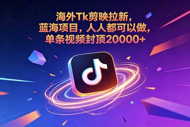 海外Tk剪映拉新，蓝海项目，人人都可以做，单条视频封顶20000+-资源宝库