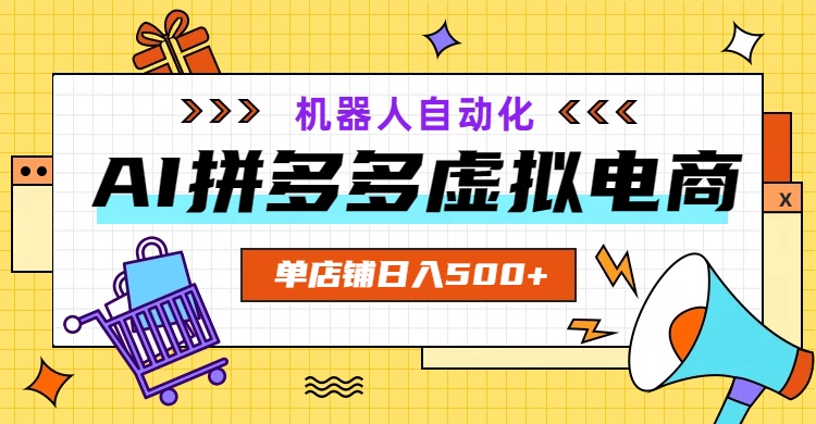 AI拼多多虚拟电商，配合机器人打造一个日入500的自动化店铺-资源宝库