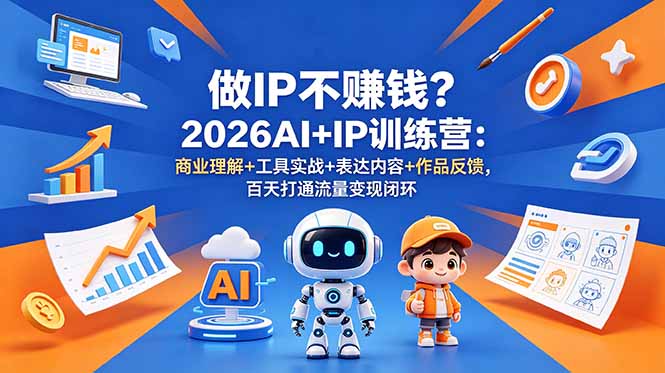 做IP不赚钱？2026AI+IP训练营：商业理解+工具实战+表达内容+作品反馈，百天打通流量变现闭环-资源宝库
