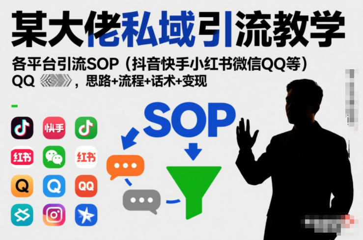 某大佬私域引流教学，各平台引流SOP(抖音快手小红书微信QQ等)，思路+流程+话术+变现(更新0708)-资源宝库