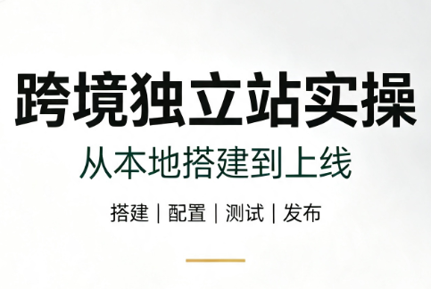 跨境独立站实操：从本地搭建到上线-资源宝库