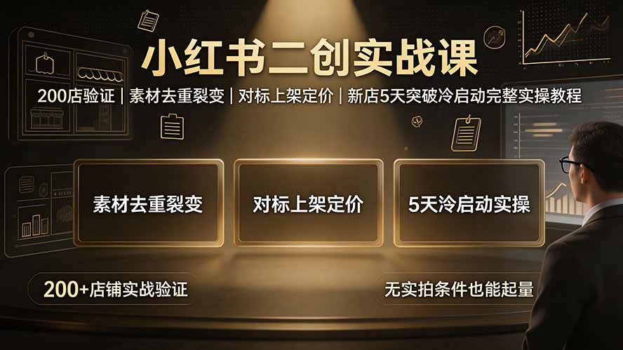小红书二创实战课：200店验证｜素材去重裂变｜对标上架定价｜新店5天突破冷启动完整实操教程-资源宝库