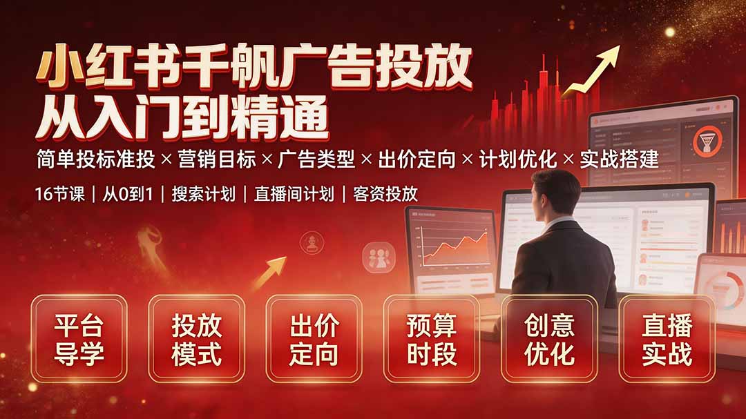 小红书千帆广告投放从入门到精通：简单投标准投×营销目标×广告类型×出价定向×计划优化×实战搭建-资源宝库
