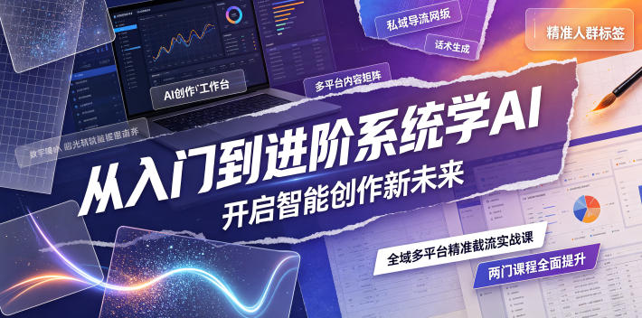 从入门到进阶系统学AI，开启智能创作新未来，两门课程，全面提升你的AI创作能力-资源宝库