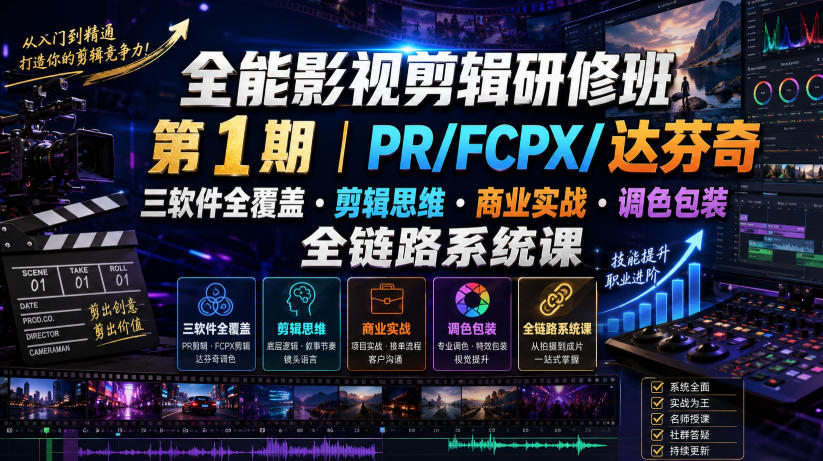 全能影视剪辑研修班第1期｜PR/FCPX/达芬奇三软件全覆盖・剪辑思维・商业实战・调色包装全链路系统课-资源宝库