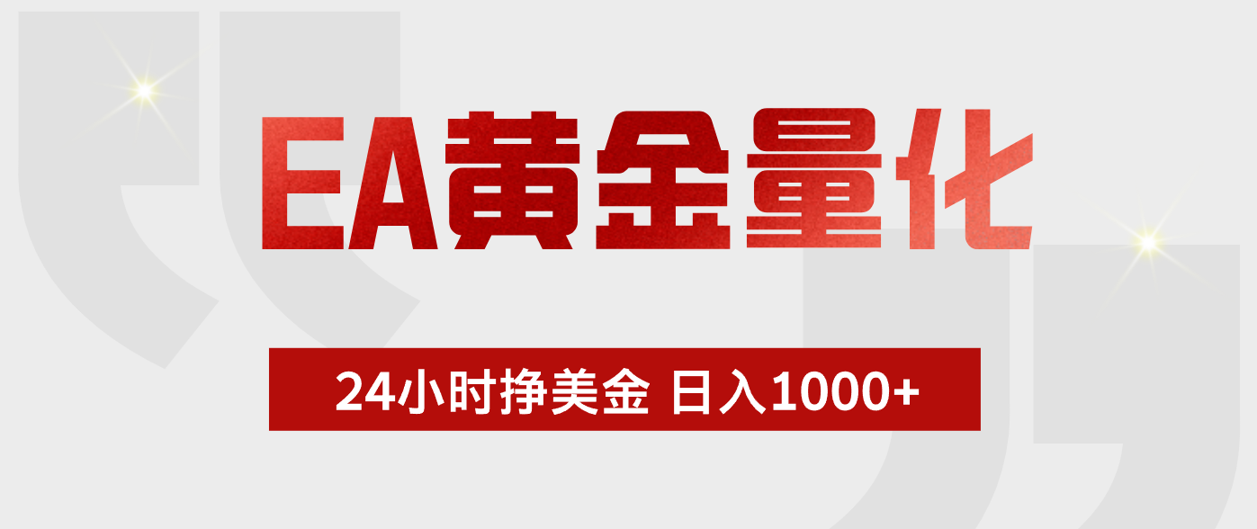 EA黄金量化 ，24小时不断挣美金，小白轻松上手，日入1000+-资源宝库