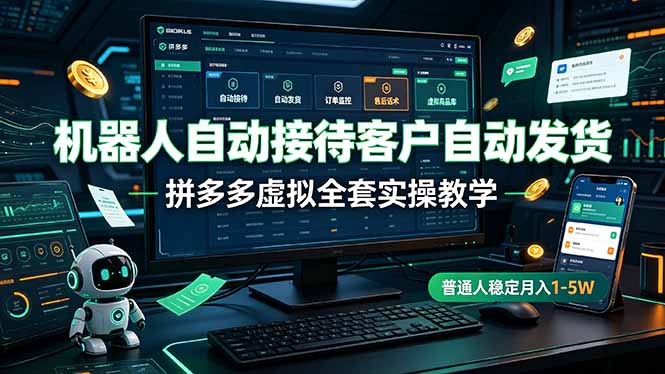 机器人自动接待客户自动发货，拼多多虚拟全套实操教学，普通人稳定月入 1-5W-资源宝库