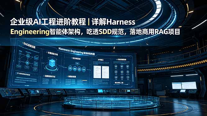企业级AI工程进阶教程｜详解Harness Engineering智能体架构，吃透SDD规范，落地商用RAG项目-资源宝库