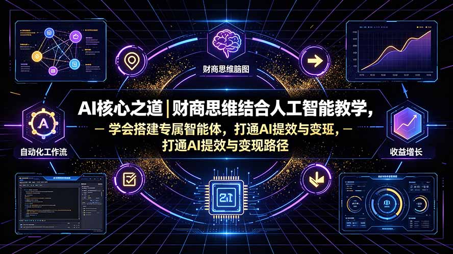 AI核心之道｜财商思维结合人工智能教学，学会搭建专属智能体，打通AI提效与变现路径-资源宝库
