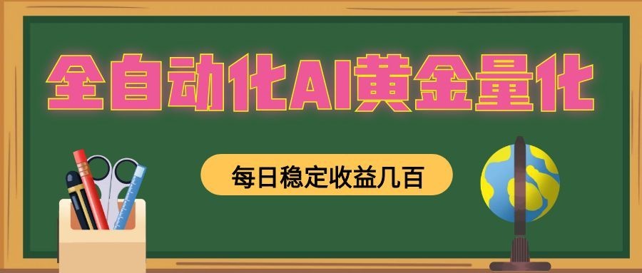 全自动化AI黄金量化，每日稳定收益几百，可放大，可随时变现！-资源宝库