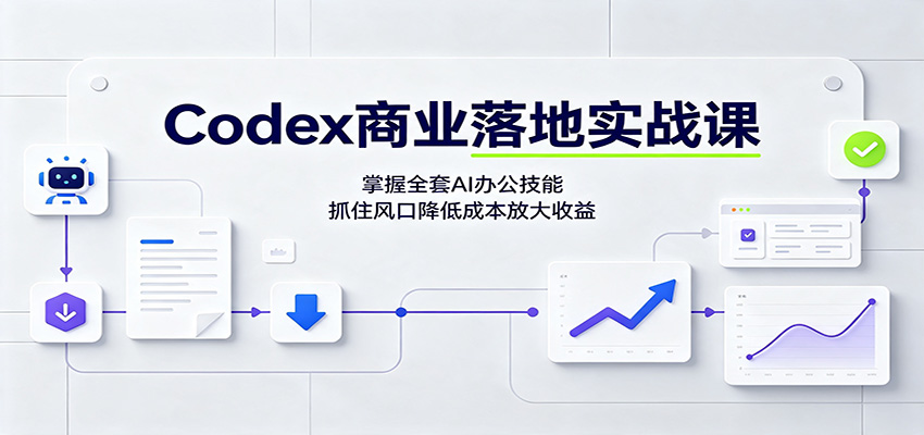 Codex商业落地实战课：掌握全套AI办公技能，抓住风口降低成本放大收益-资源宝库