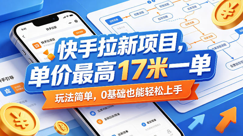 快手拉新项目，单价最高17米一单，玩法简单，0基础也能轻松上手(更新08月19日)-资源宝库