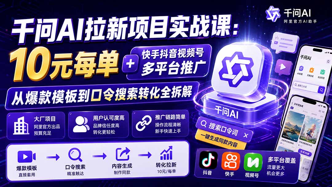 千问AI拉新项目实战课-更新0929：10元每单+快手抖音视频号多平台推广，从爆款模板到口令搜索转化全拆解-资源宝库