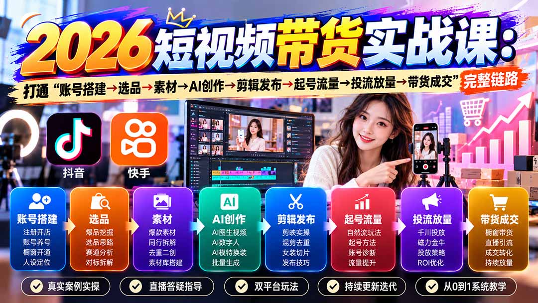 2026短视频带货实战课9月：打通“账号搭建→选品→素材→AI创作→剪辑发布→起号流量→投流放量→带货成交”完整链路-资源宝库
