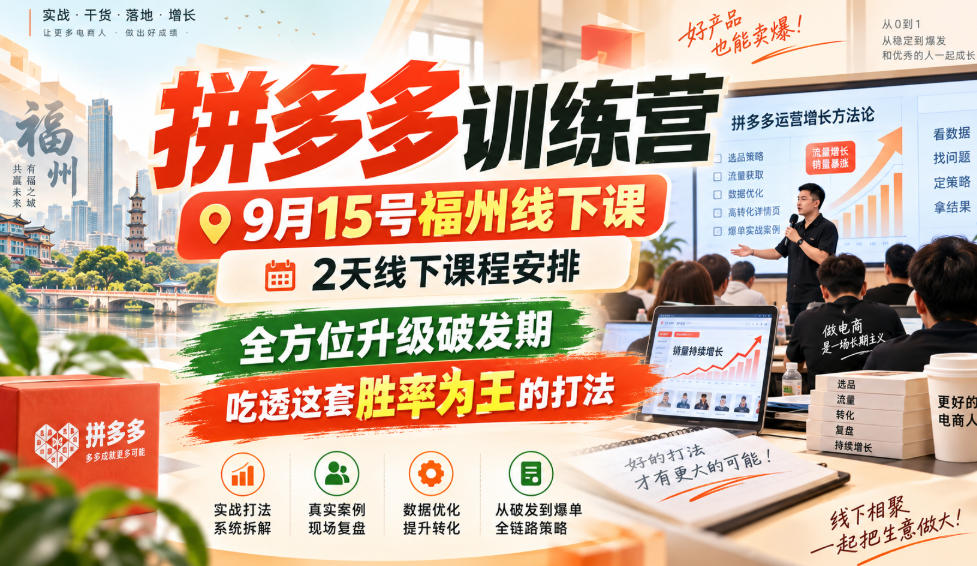 拼多多训练营9月15号福州线下课，2天线下课程安排，全方位升级破发期，吃透这套胜率为王的打法!-资源宝库