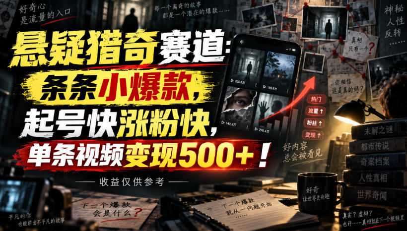 悬疑猎奇赛道：条条小爆款，起号快涨粉快，单条视频变现500+！收益仅供参考-资源宝库