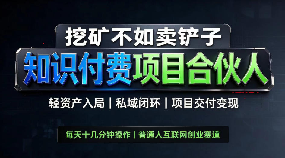 挖矿不如卖铲子，2026最新知识付费全套玩法，轻资产入局|私域闭环|项目交付变现【揭秘】-资源宝库
