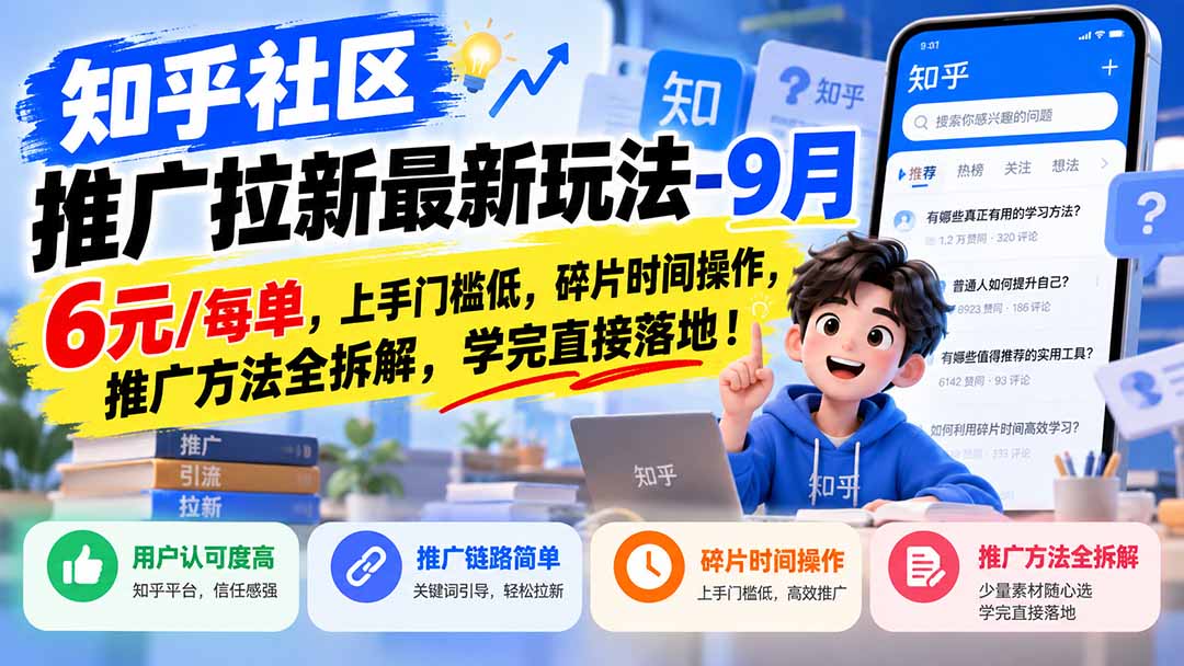 知乎社区推广拉新最新玩法-9月：6元/每单，上手门槛低，碎片时间操作，推广方法全拆解，学完直接落地！-资源宝库