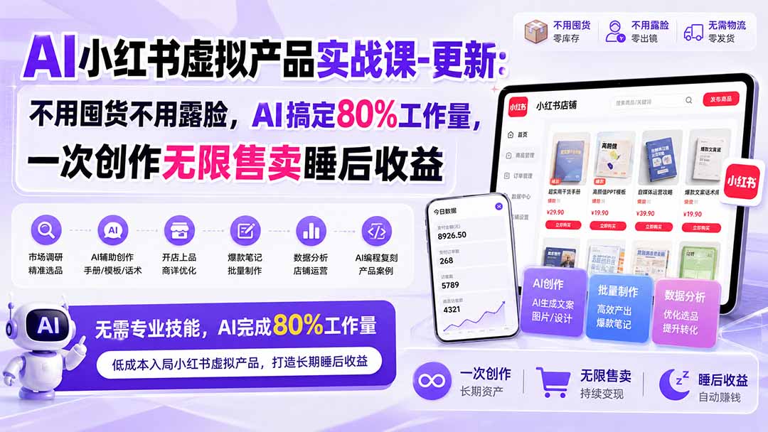AI小红书虚拟产品实战课-更新1017：不用囤货不用露脸，AI搞定80%工作量，一次创作无限售卖睡后收益-资源宝库