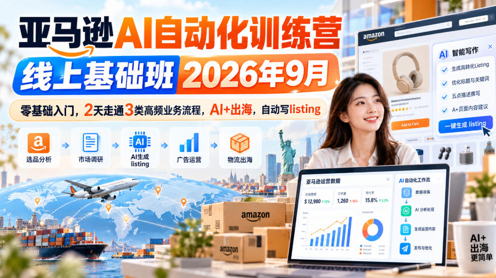 亚马逊AI自动化训练营线上基础班2026年9月，零基础入门，2天走通3类高频业务流程，AI+出海，自动写listing-资源宝库