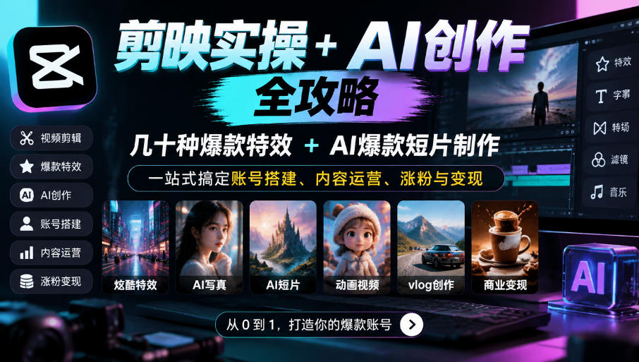 剪映实操+AI创作全攻略｜几十种爆款特效+AI爆款短片制作，一站式搞定账号搭建、内容运营、涨粉与变现-资源宝库