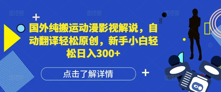 国外纯搬运动漫影视解说，自动翻译轻松原创，新手小白轻松日入300+【揭秘】-资源宝库