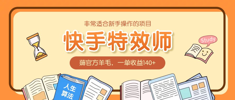 非常适合新手操作的项目：快手特效师，薅官方羊毛，一单收益140+-资源宝库