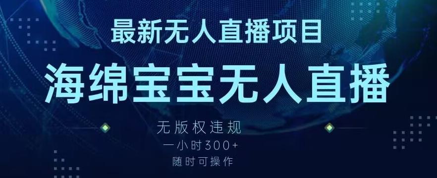 最新海绵宝宝无人直播项目，实测无版权违规，挂小铃铛一小时300+，随时可操作【揭秘】-资源宝库