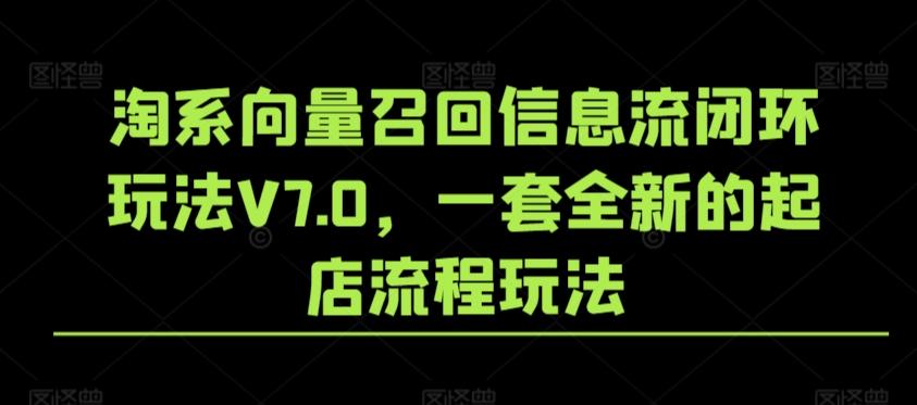 淘系向量召回信息流闭环玩法V7.0,一套全新的起店流程玩法