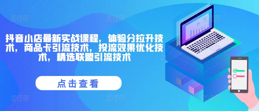 抖音小店最新实战课程，体验分拉升技术，商品卡引流技术，投流效果优化技术，精选联盟引流技术-资源宝库