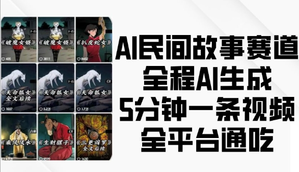 AI民间故事赛道，全程AI生成5分钟一条视频，全平台通吃-资源宝库