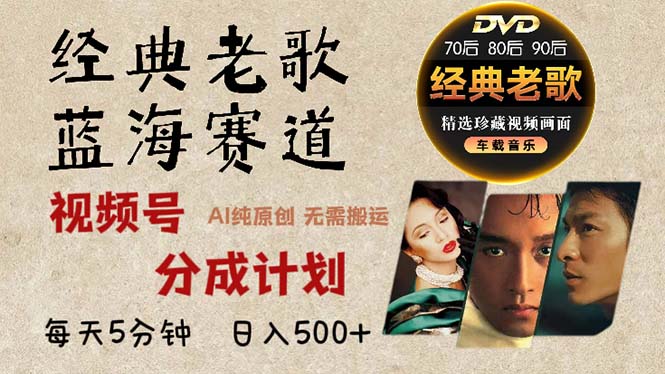 2024年最新经典老歌赛道，视频号分成计划收益拿到手软，AI纯原创作品，...-资源宝库
