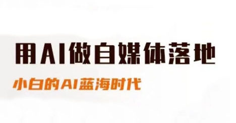 用AI做自媒体落地,适合新手快速入门与进阶,小白的AI蓝海时代