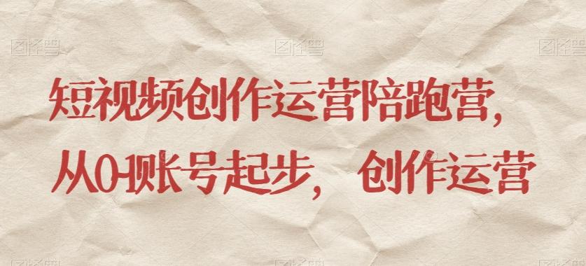 短视频创作运营陪跑营，​从0~1账号起步，创作运营-资源宝库
