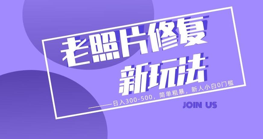 老照片修复新玩法，日入300-500，简单粗暴，新人小白0门槛-资源宝库