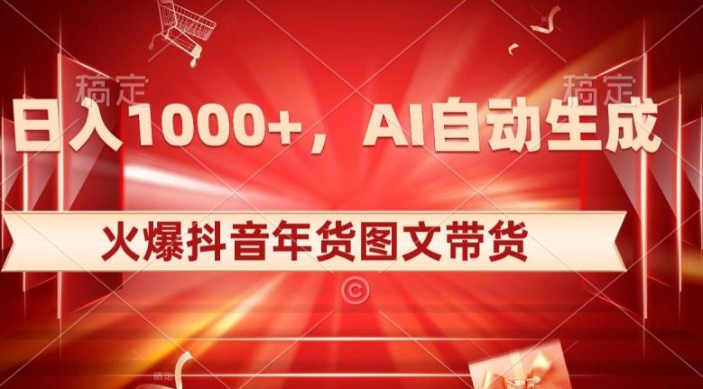 10日入1000+火爆抖音年货图文带货，AI自动生成自己的年货原创图文【揭秘】-资源宝库