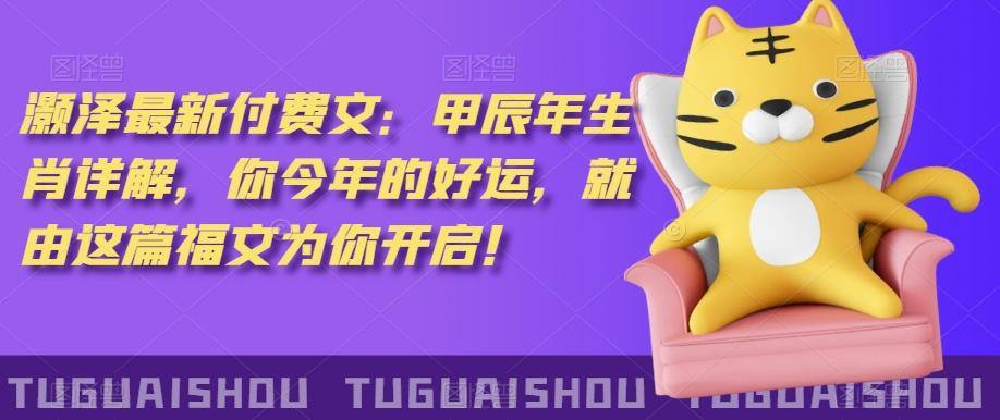 ‮泽灏‬最新‮费付‬文：甲‮年辰‬生肖详解，‮今你‬年的好运，就‮这由‬篇福文‮你为‬开启！-资源宝库