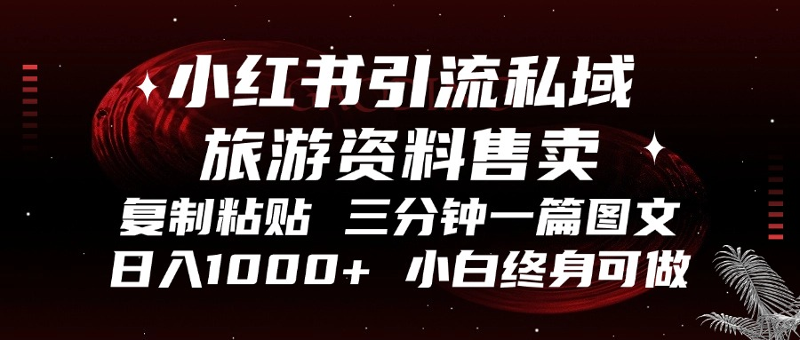 小红书引流私域旅游资料售卖，复制粘贴，三分钟一篇图文，日入1000+，...-资源宝库