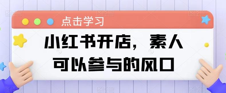 小红书开店，素人可以参与的风口-资源宝库