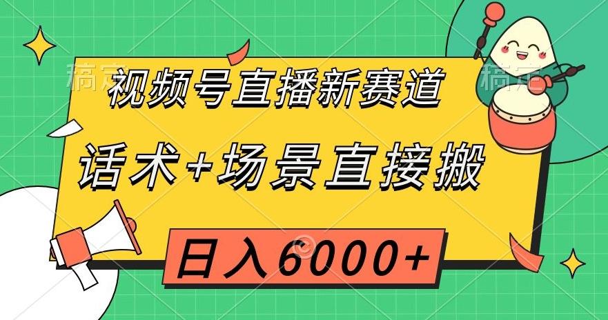 视频号直播新赛道,话术+场景直接搬,日入6000+【揭秘】