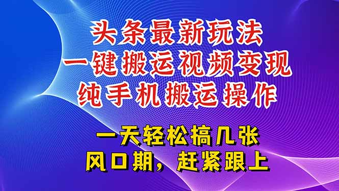 今日头条最新玩法，一键搬运视频也能轻松变现，随随便便就爆百万流量，…-资源宝库