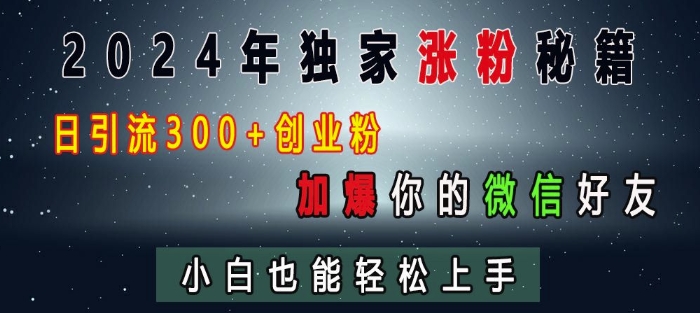 2024年独家涨粉秘籍，日引流300+创业粉，加爆你的微信好友，小白也能轻松上手-资源宝库