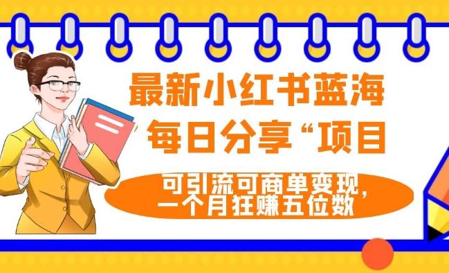 最新小红书蓝海，”每日分享“项目，可引流可商单变现，无门槛，一个月狂赚五位数-资源宝库