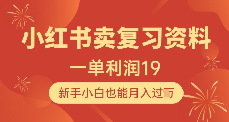 小红书卖复习资料，1单利润19，新手小白也能月入过W-资源宝库