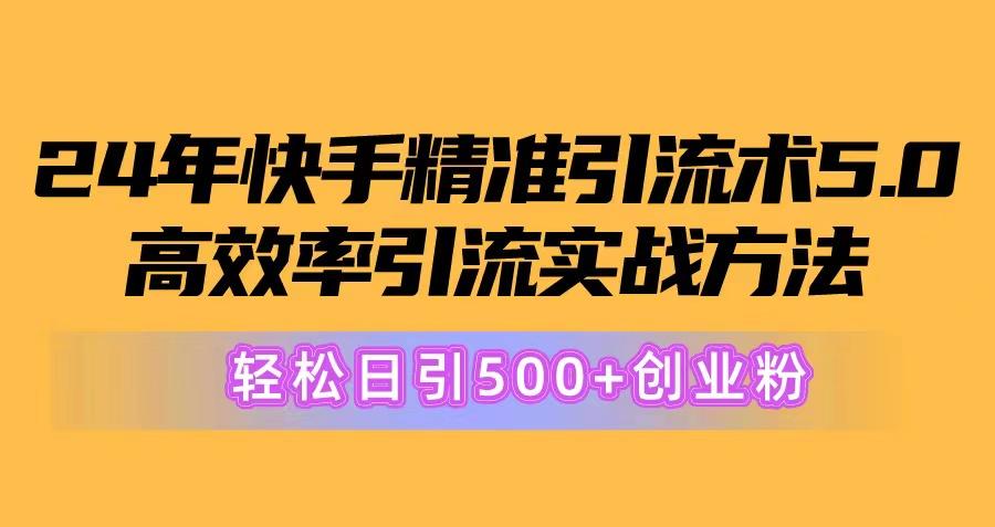 24年快手精准引流术5.0，高效率引流实战方法，轻松日引500+创业粉-资源宝库